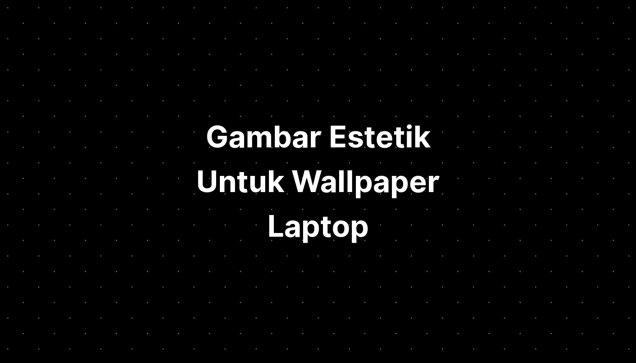 Gambar Estetik Untuk Wallpaper Laptop Imagesee